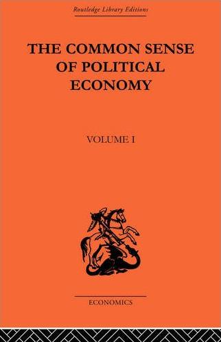 The Common Sense of Political Economy: Volume 1 by Philip Wicksteed The Common Sense of Political Economy: Volume 1 by Philip Wicksteed